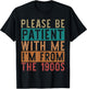 Please Be Patient with Me I'm from The 1900s &
