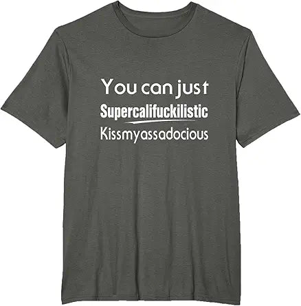 You Can Just Supercalifuckilistic Kissmyassadocious Humor