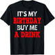 It's My Birthday Buy Me A Drink Funny B-Day Drinking Party