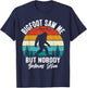 Bigfoot Saw Me But Nobody Believes Him Funny Sasquatch Retro