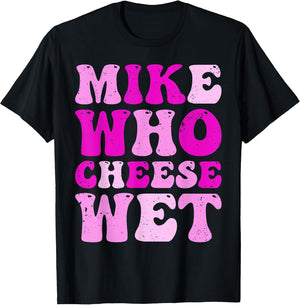Mike who Cheese Wet Inappropriate Adult Humor Embarrassing