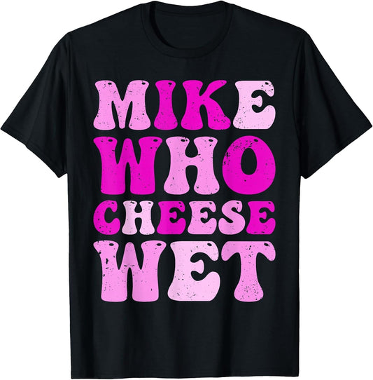 Mike who Cheese Wet Inappropriate Adult Humor Embarrassing