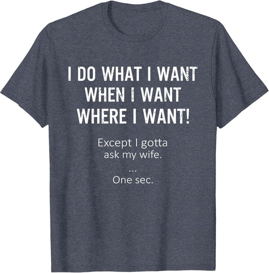 I Do What When Where I Want Except I Gotta Ask My Wife