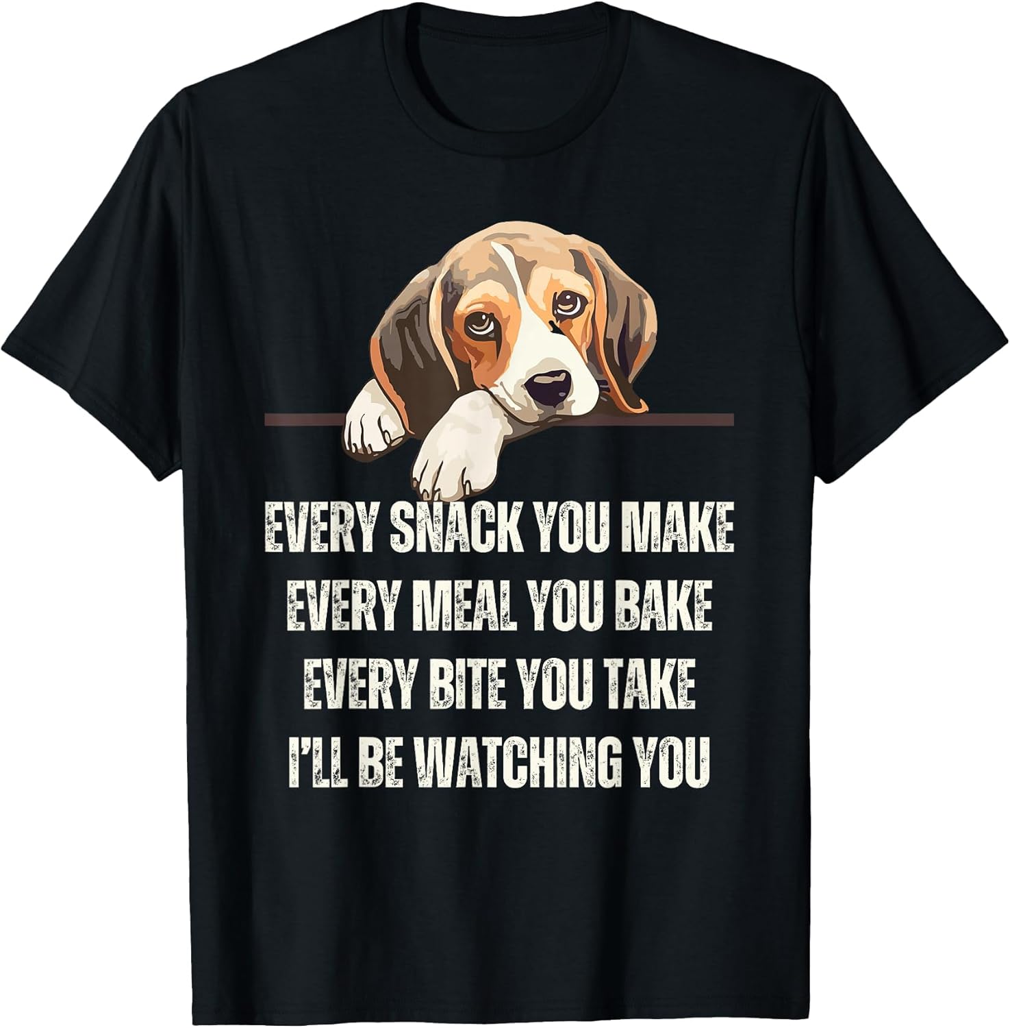 Every Snack You Make Every Meal You Bake Funny Beagle