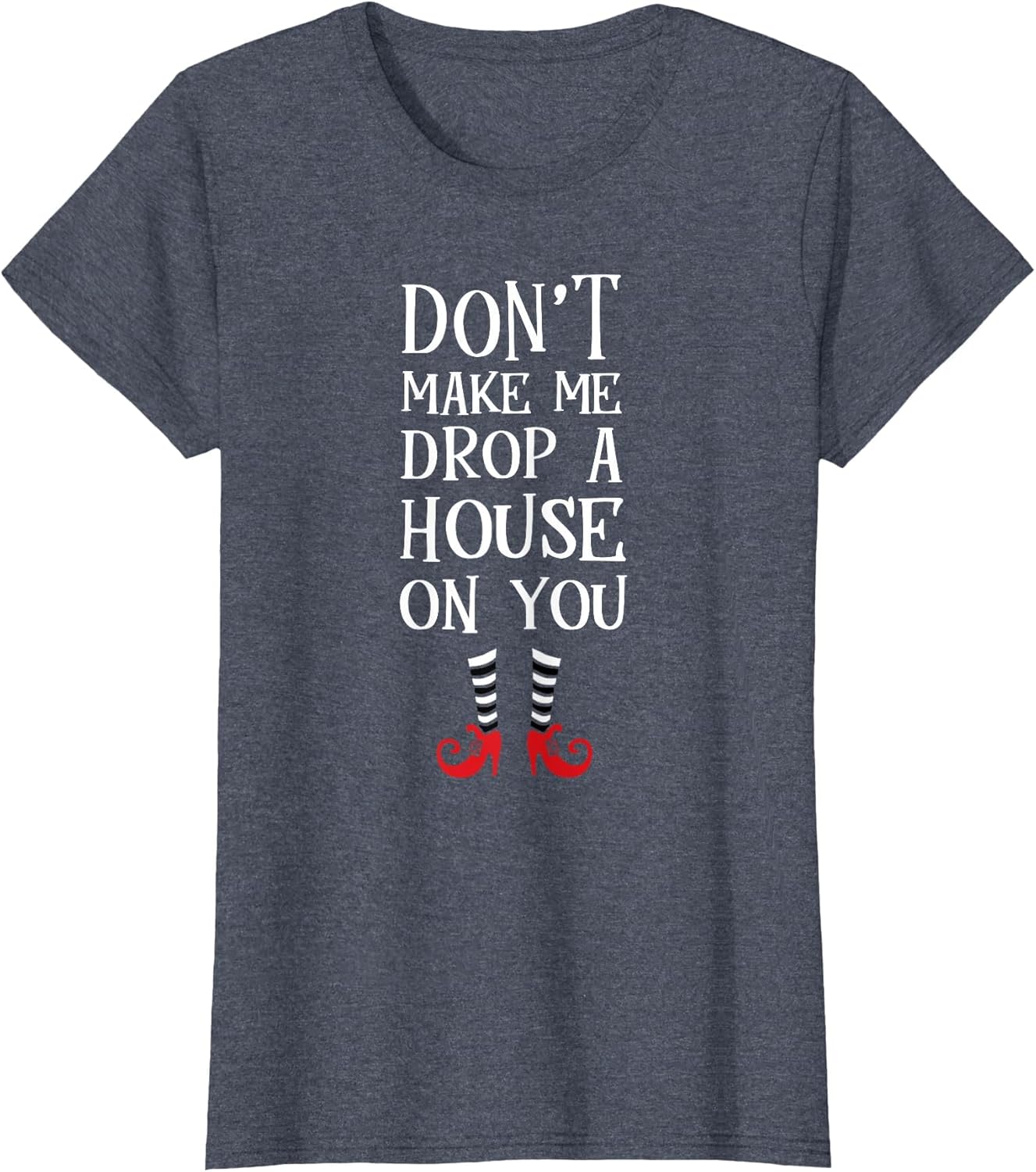 Don't Make Me Drop A House On You T Shirt Wicked Funny