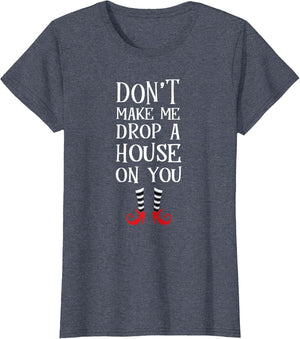 Don't Make Me Drop A House On You T Shirt Wicked Funny