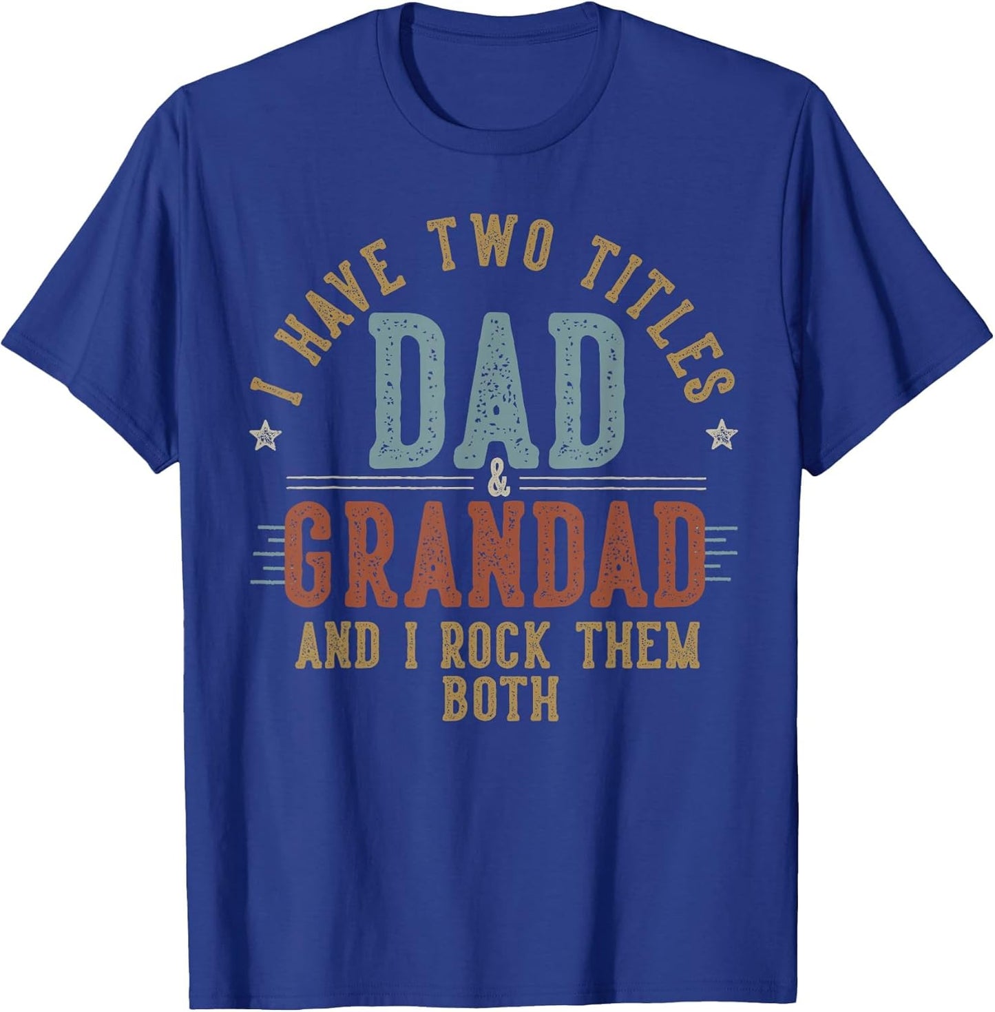I Have Two Titles Dad and Grandad I Rock Them Both - Grandad