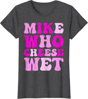 Mike who Cheese Wet Inappropriate Adult Humor Embarrassing