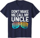 Don't Make Me Call My Uncle - Niece Nephew Infant Toddler