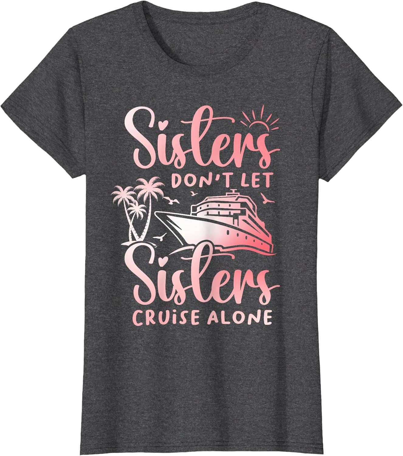 Sisters Don't Let Sisters Cruise Alone Cruise Vacation Trip