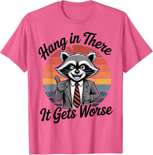 Hang in There It Gets Worse Sarcastic Raccoon Funny Humor
