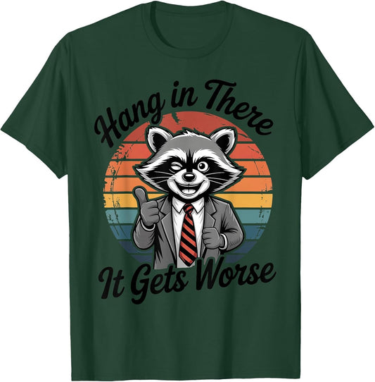 Hang in There It Gets Worse Sarcastic Raccoon Funny Humor