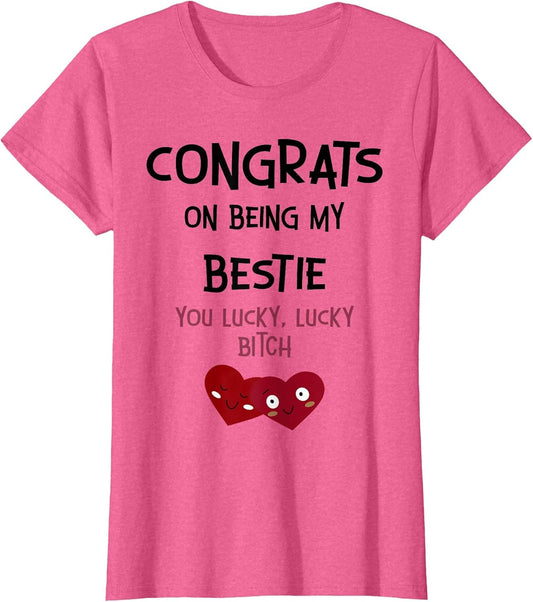 Congrats On Being My Bestie You Lucky Lucky Bitch