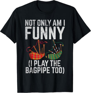 Not only am i Funny i Play The Bagpipe Too Bagpiper