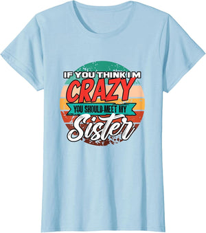 Funny If You Think I'm Crazy You Should Meet My Sister