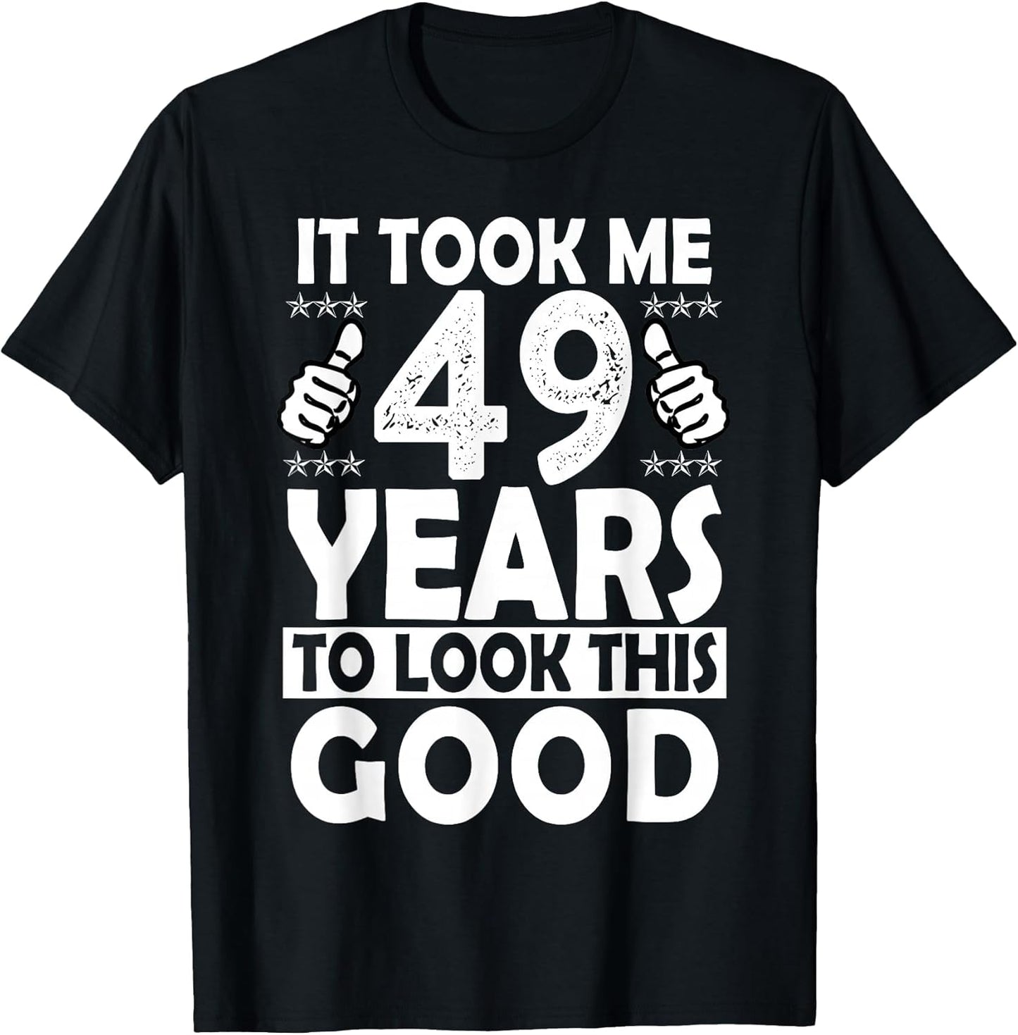 It Took me 49 Years to Look This Good Funny 49 Years Old