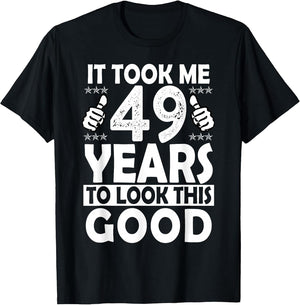 It Took me 49 Years to Look This Good Funny 49 Years Old