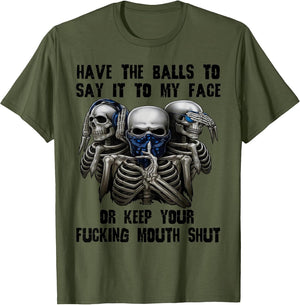 Have The Balls to Say It to My Face Or Keep Your Fucking