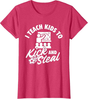 I Teach Kids to Kick and Steal - Soccer Lover Soccer Coach