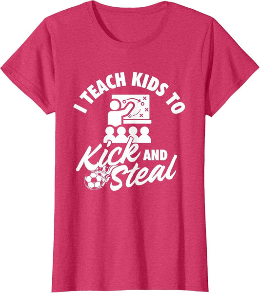 I Teach Kids to Kick and Steal - Soccer Lover Soccer Coach