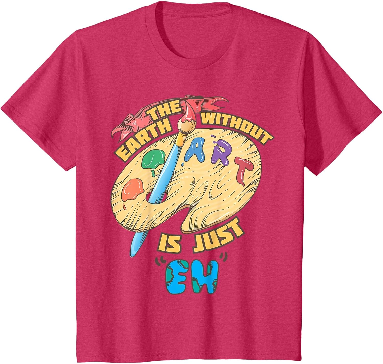The Earth Without Art is Just EH Shirt for Boys and Girls