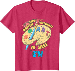 The Earth Without Art is Just EH Shirt for Boys and Girls