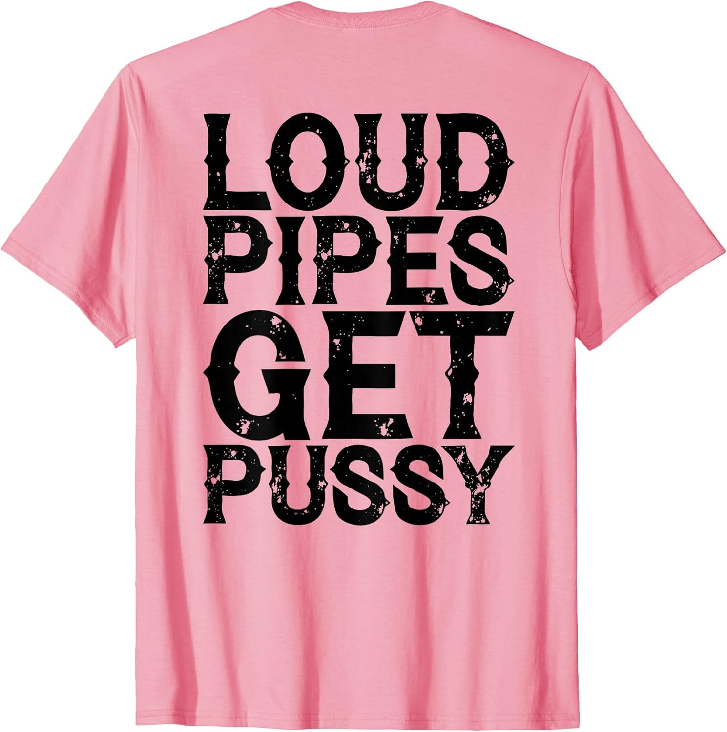 Loud Pipes Get Pussy Funny Sarcastic Saying (ON Back)