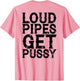 Loud Pipes Get Pussy Funny Sarcastic Saying (ON Back)