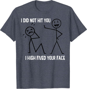 I Did Not Hit You I High Fived Your Face