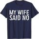 My Wife Said No Shirt Men Husband Engagement Fathers Day