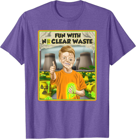 Fun with Nuclear Waste Nuclear Power Shirt Funny Dark Humor