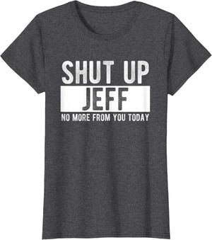 Shut Up Jeff No More from You Today Funny Jeff Name