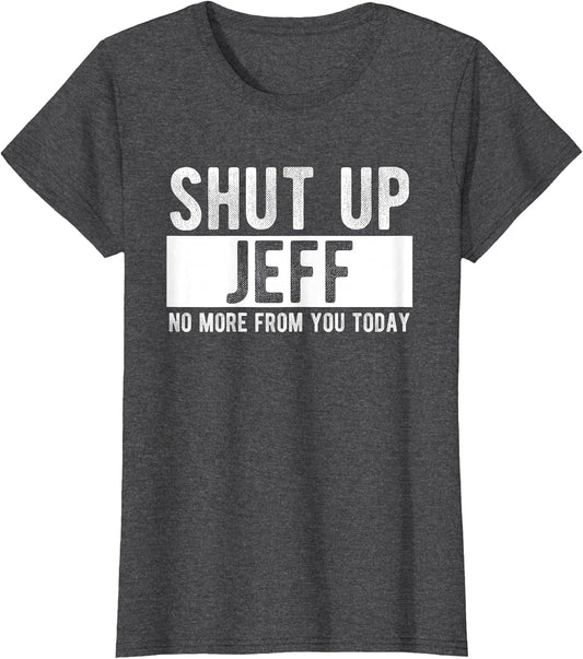 Shut Up Jeff No More from You Today Funny Jeff Name