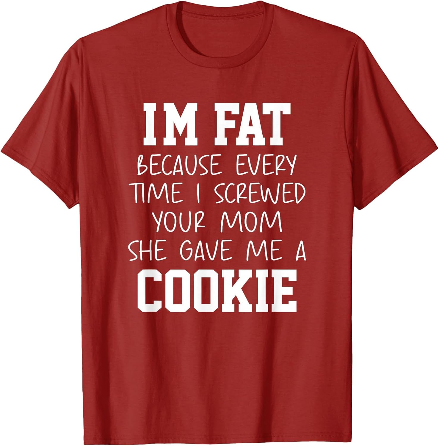 Funny I'm Fat Because Every Time I Screwed Your Mom Humor