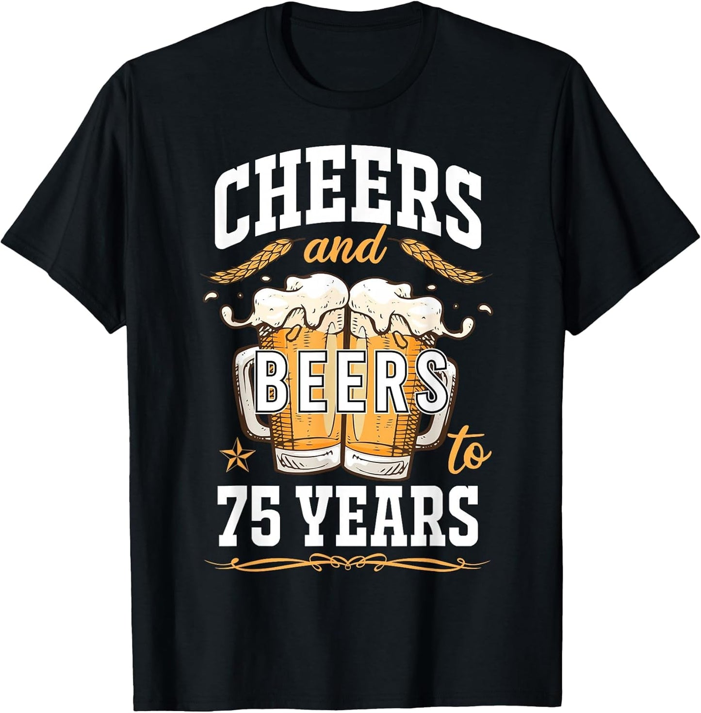 Cheers and Beers to 75 Year Old Birthday Drunk 75th B-Day