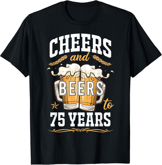 Cheers and Beers to 75 Year Old Birthday Drunk 75th B-Day