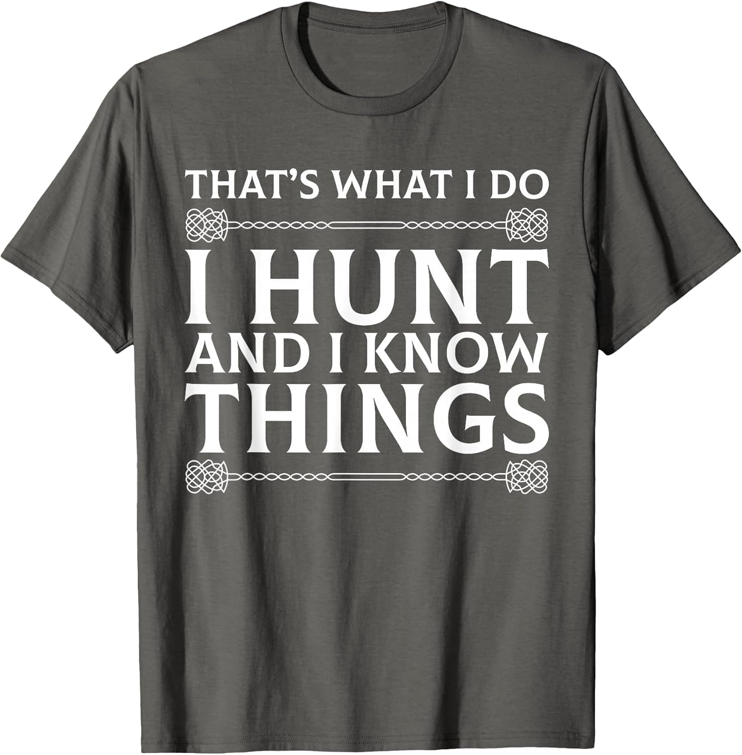 I Hunt and I Know Things Sarcastic Hunter Fun T Shirt