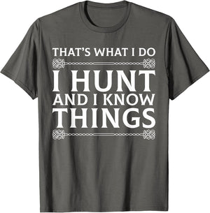 I Hunt and I Know Things Sarcastic Hunter Fun T Shirt