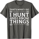 I Hunt and I Know Things Sarcastic Hunter Fun T Shirt
