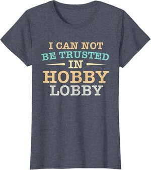 I Cannot Be Trusted in Hobby Lobby Shopping Funny Humor