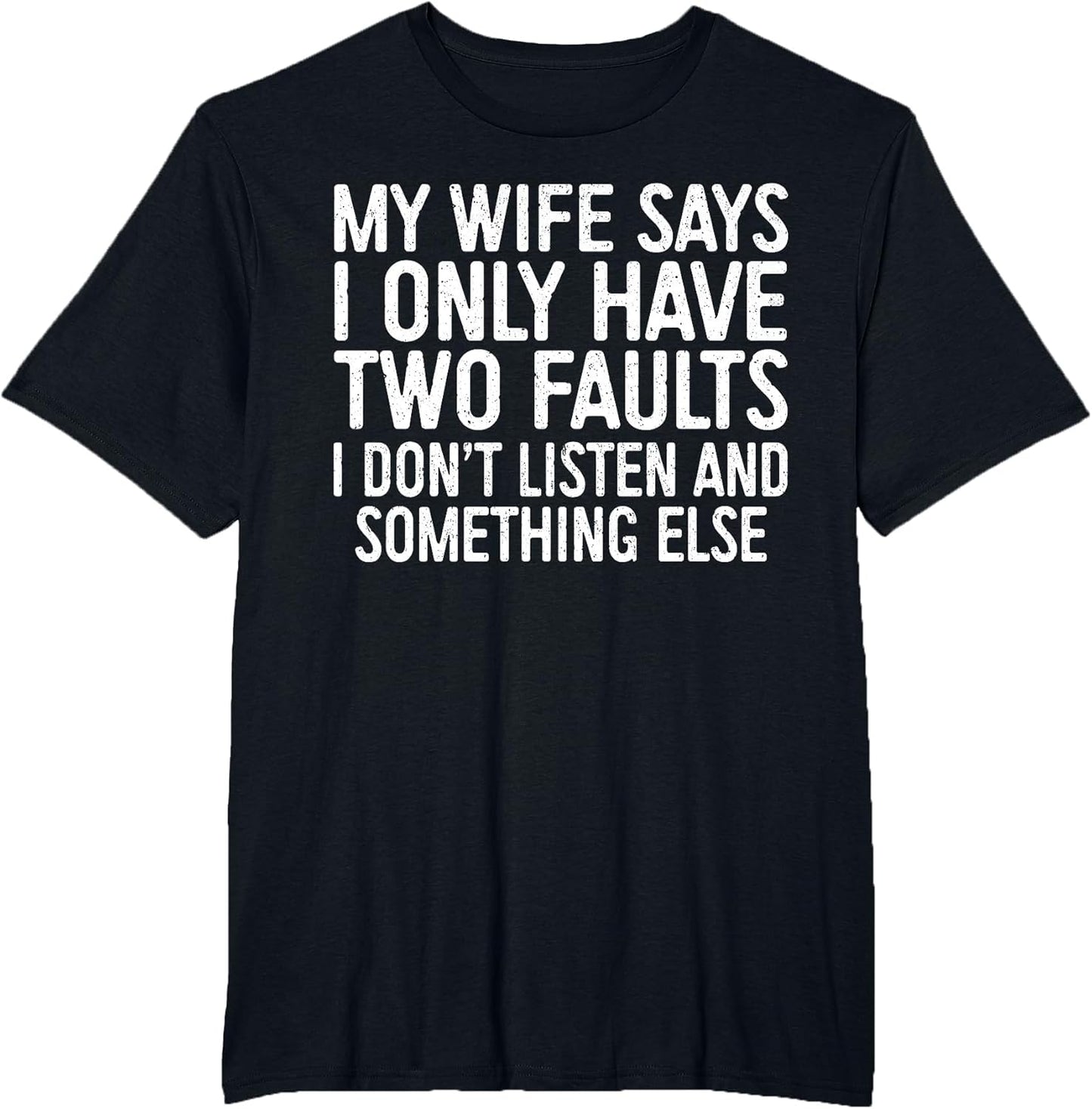 My Wife Says I Only Have Two Faults Shirt Funny Men Husband