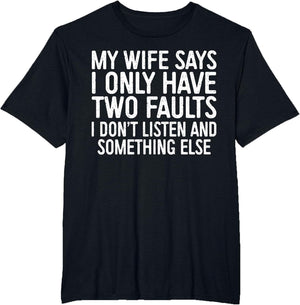My Wife Says I Only Have Two Faults Shirt Funny Men Husband