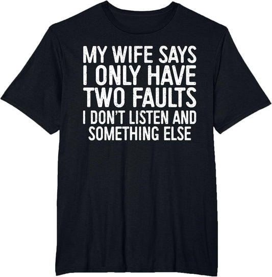 My Wife Says I Only Have Two Faults Shirt Funny Men Husband