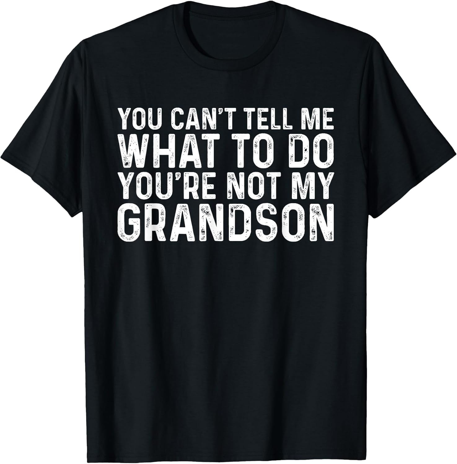 You Can't Tell Me What to Do You're Not My Grandson