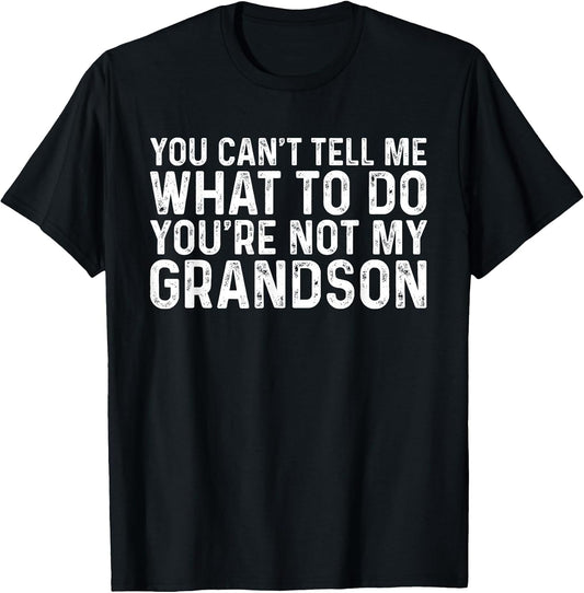 You Can't Tell Me What to Do You're Not My Grandson