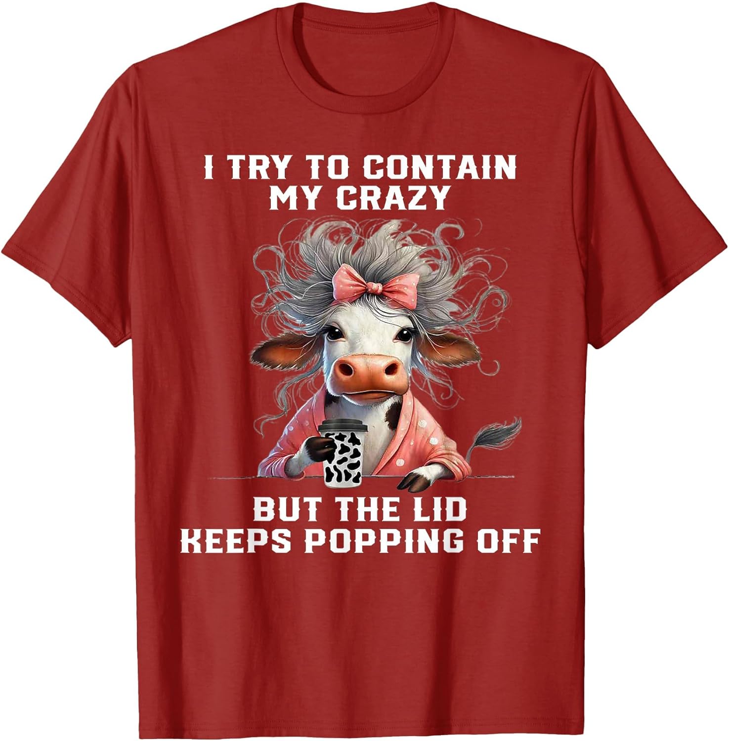 Cow I Try to Contain My Crazy But The Lid Keeps Popping Off