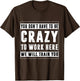 You Don't Have to Be Crazy to Work Here Funny