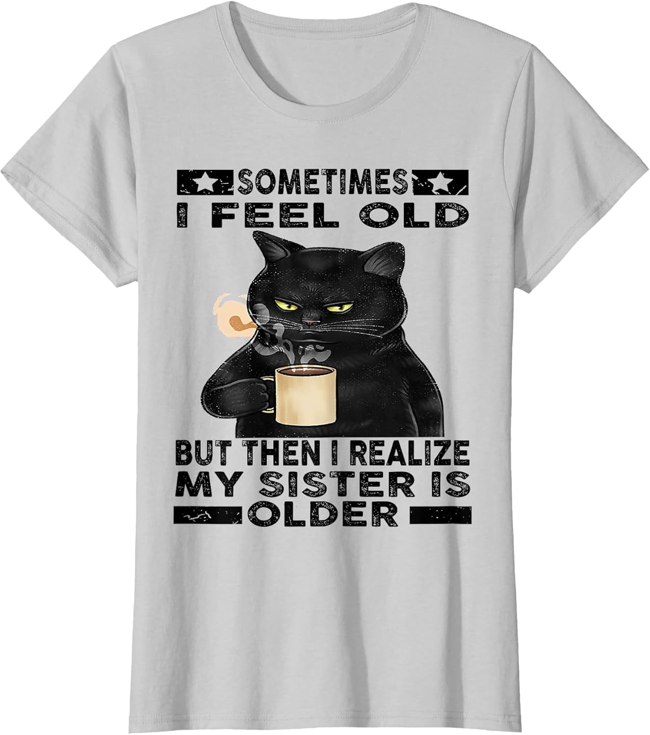 Cat Sometimes I Feel Old But Then I Realize My Sister is