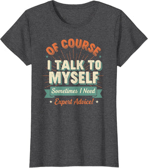 of Course I Talk to Myself Sometimes I Need Expert Advice