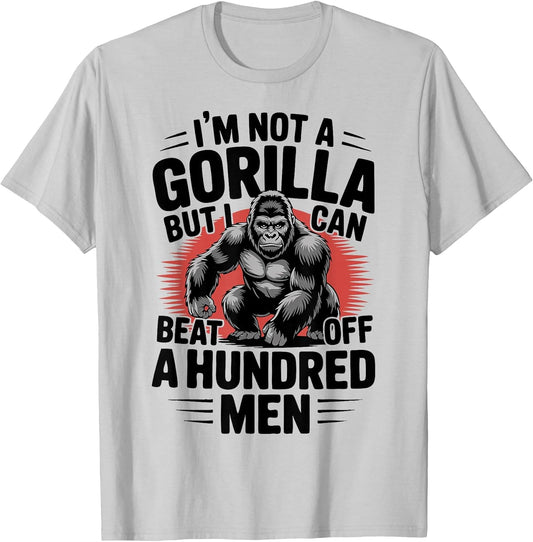 Not A Gorilla But I Can Beat Off 100 Men Funny